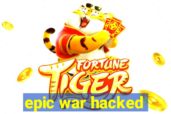 epic war hacked